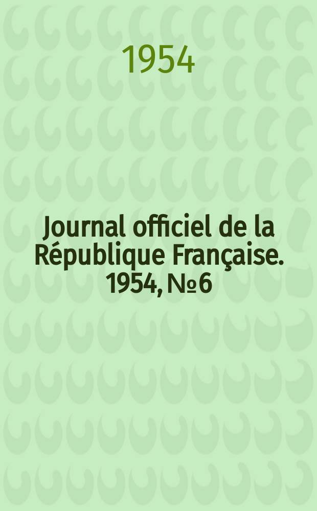 Journal officiel de la R&eacute;publique Fran&ccedil;aise. 1954, №6