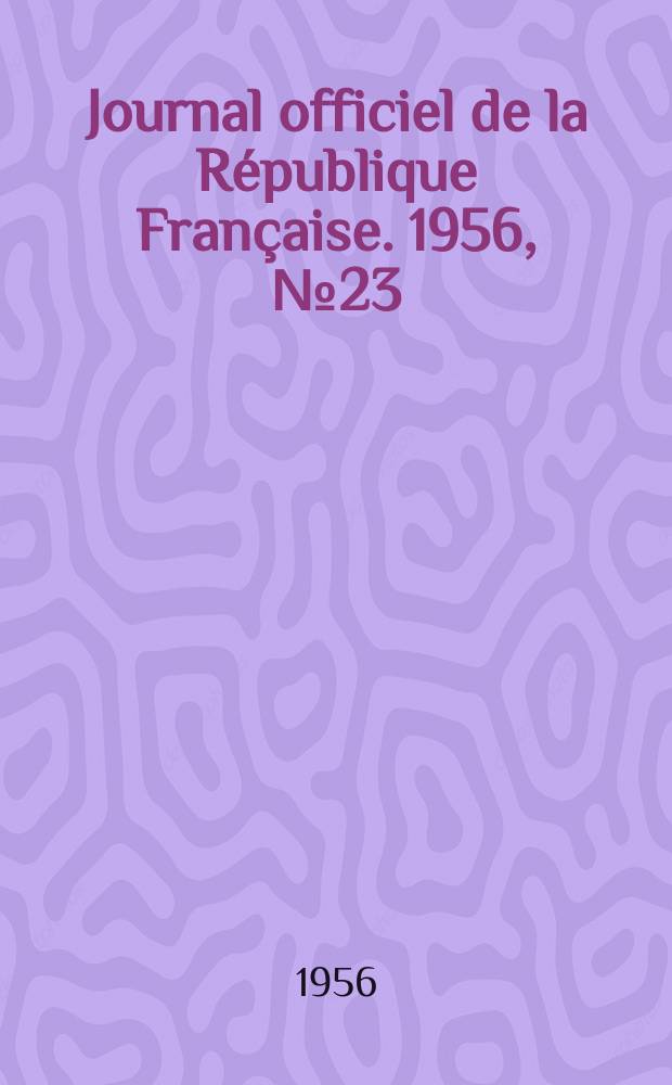 Journal officiel de la R&eacute;publique Fran&ccedil;aise. 1956, №23