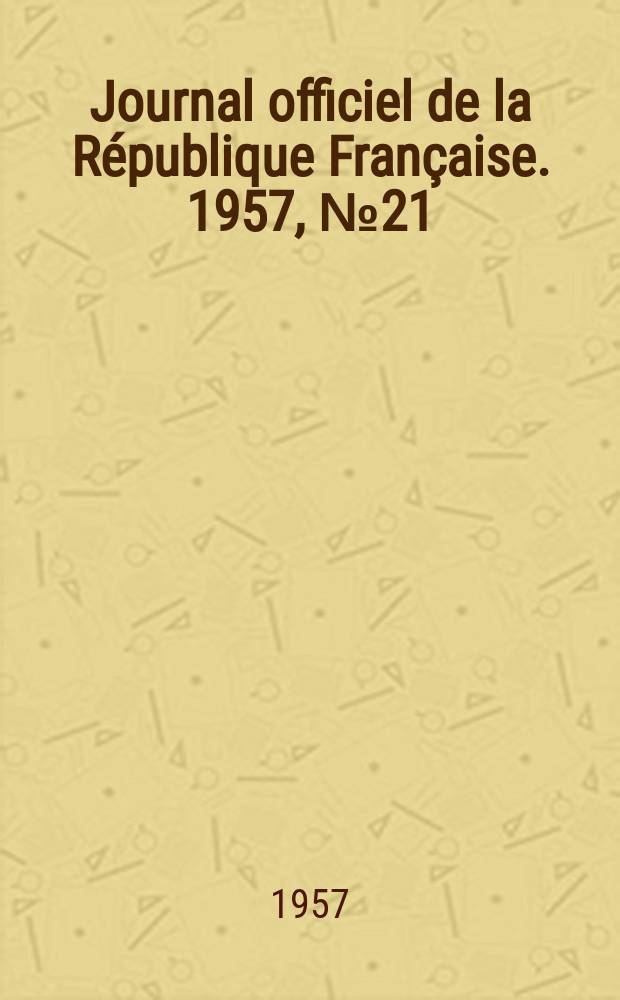 Journal officiel de la R&eacute;publique Fran&ccedil;aise. 1957, №21