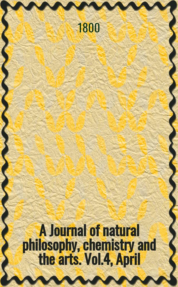 A Journal of natural philosophy, chemistry and the arts. Vol.4, April