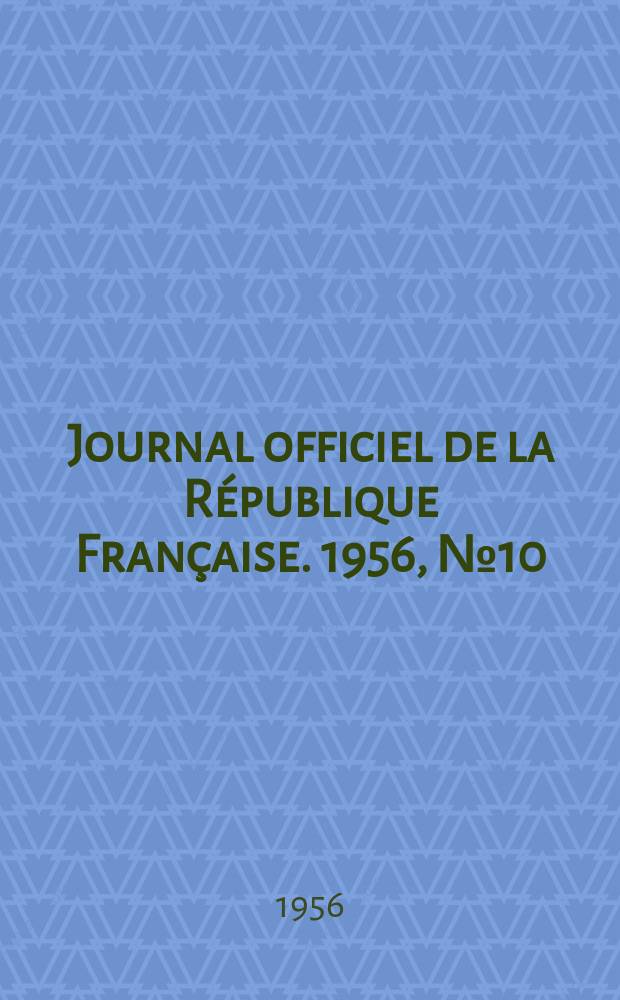 Journal officiel de la R&eacute;publique Fran&ccedil;aise. 1956, №10