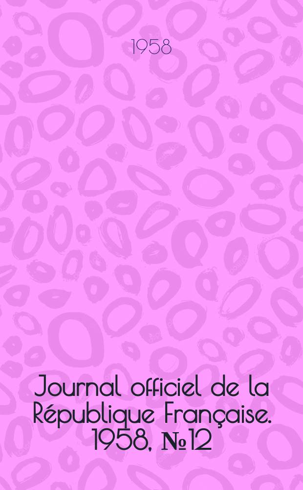 Journal officiel de la République Française. 1958, №12