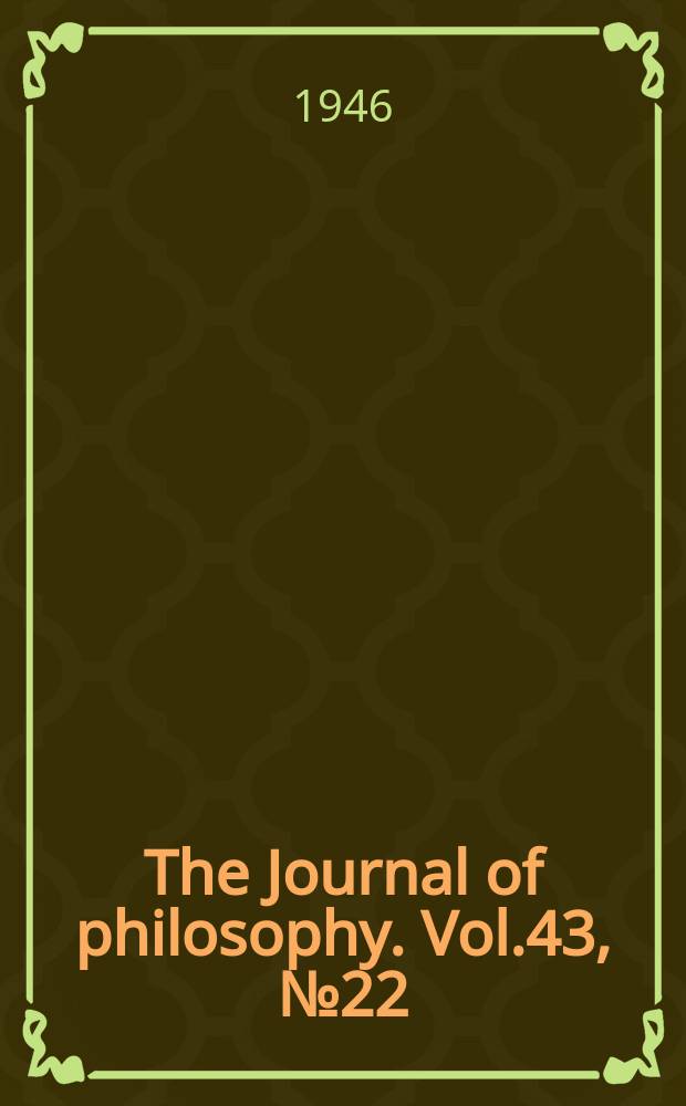 The Journal of philosophy. Vol.43, №22