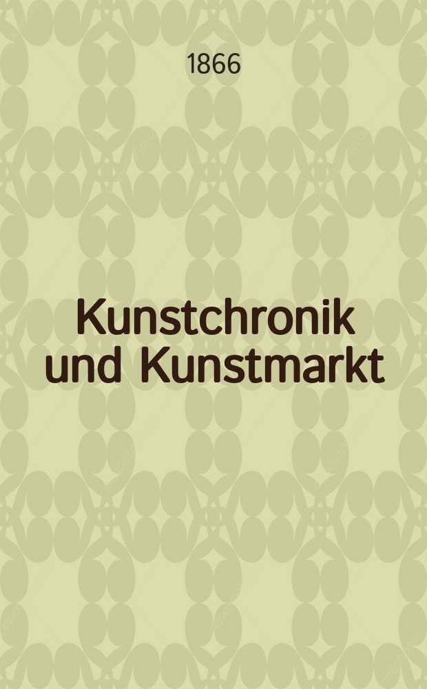Kunstchronik und Kunstmarkt : Wochenschrift für Kenner und Sammler. Jg.1 1866, №20