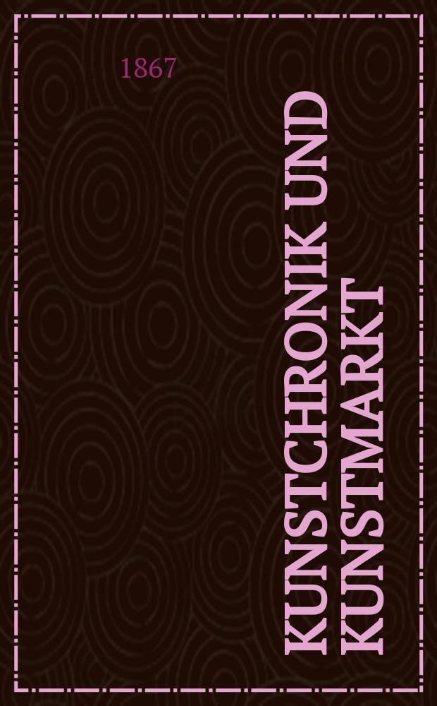 Kunstchronik und Kunstmarkt : Wochenschrift für Kenner und Sammler. Jg.2 1866/1867, №13