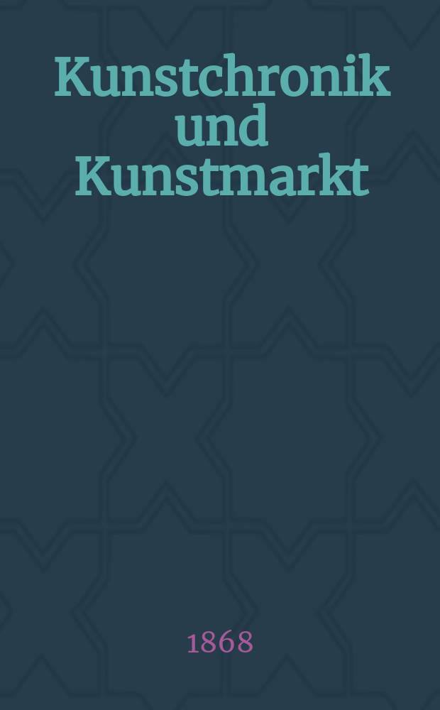 Kunstchronik und Kunstmarkt : Wochenschrift für Kenner und Sammler. Jg.3 1867/1868, №22