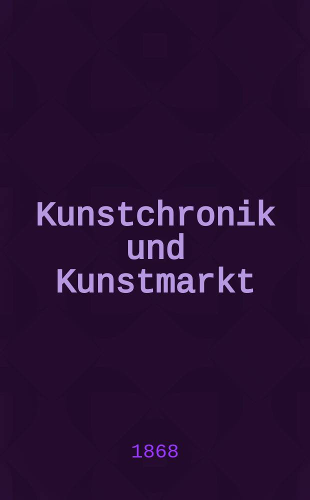 Kunstchronik und Kunstmarkt : Wochenschrift für Kenner und Sammler. Jg.4 1868/1869, №3