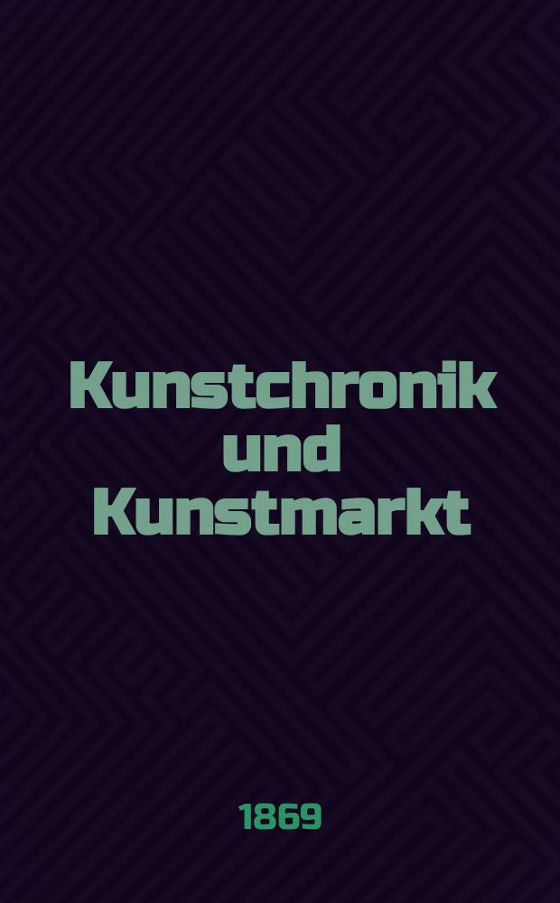 Kunstchronik und Kunstmarkt : Wochenschrift für Kenner und Sammler. Jg.5 1869/1870, №4