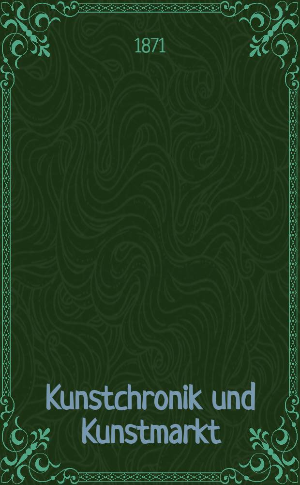 Kunstchronik und Kunstmarkt : Wochenschrift für Kenner und Sammler. Jg.6 1870/1871, №20
