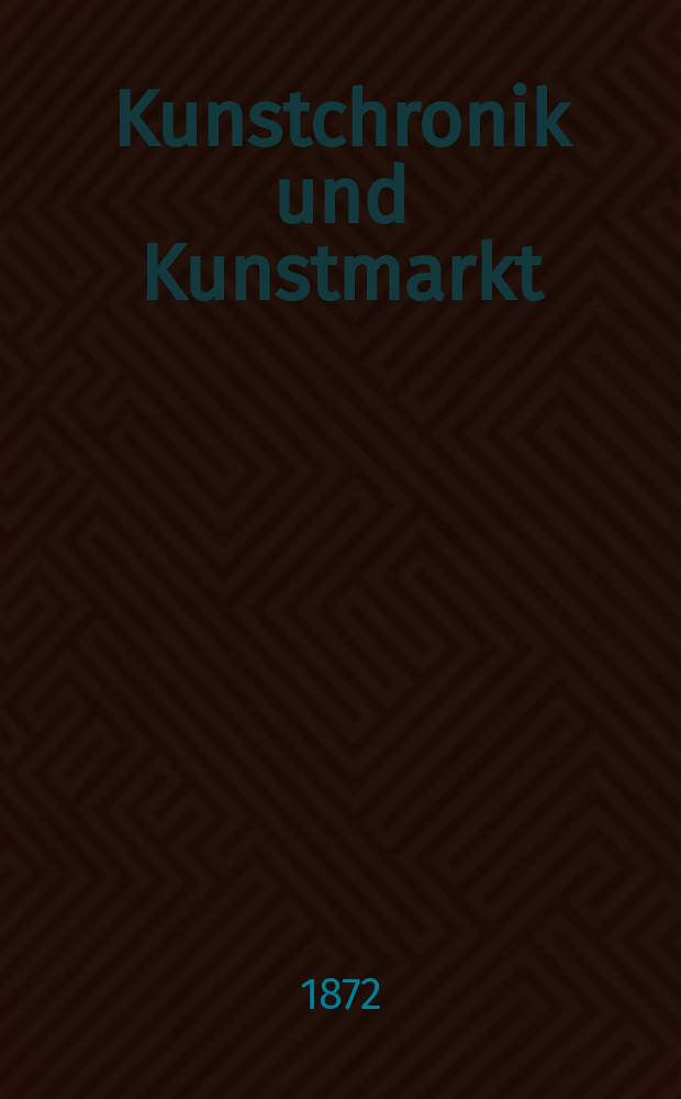 Kunstchronik und Kunstmarkt : Wochenschrift für Kenner und Sammler. Jg.7 1871/1872, №11