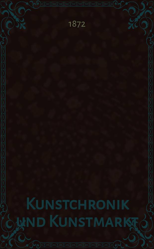 Kunstchronik und Kunstmarkt : Wochenschrift für Kenner und Sammler. Jg.8 1872/1873, №10
