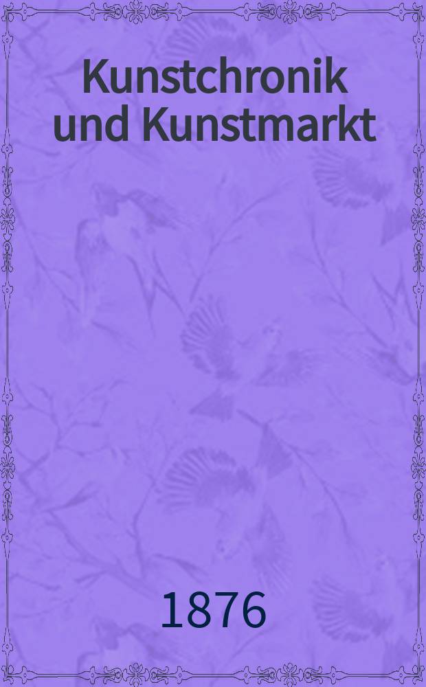 Kunstchronik und Kunstmarkt : Wochenschrift für Kenner und Sammler. Jg.11 1875/1876, №23