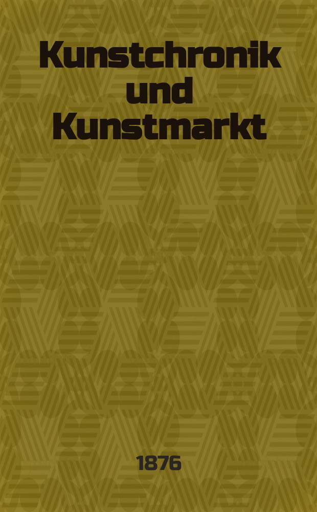 Kunstchronik und Kunstmarkt : Wochenschrift für Kenner und Sammler. Jg.11 1875/1876, №41