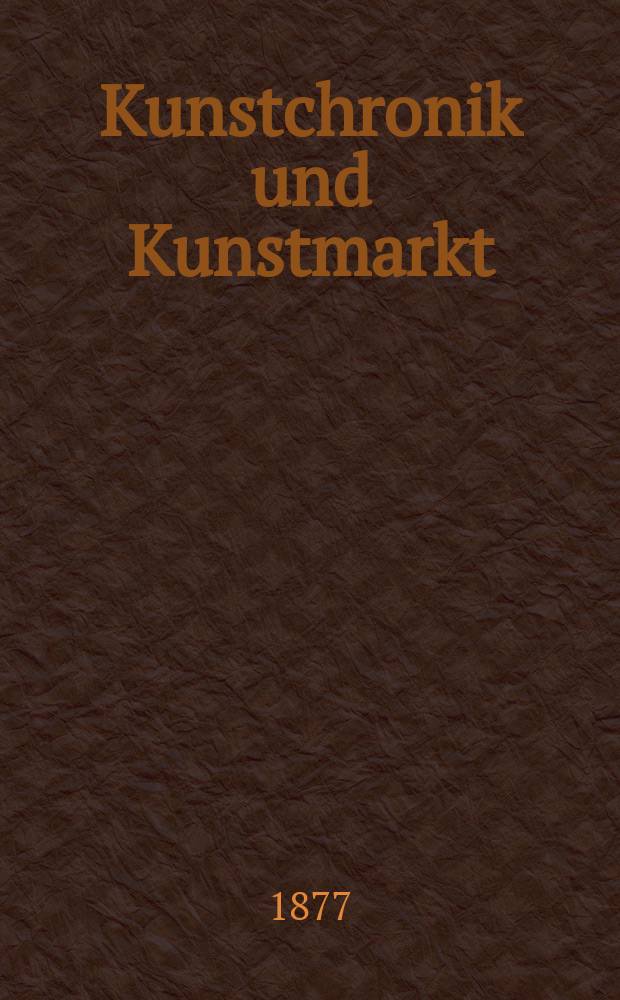 Kunstchronik und Kunstmarkt : Wochenschrift für Kenner und Sammler. Jg.12 1876/1877, №37