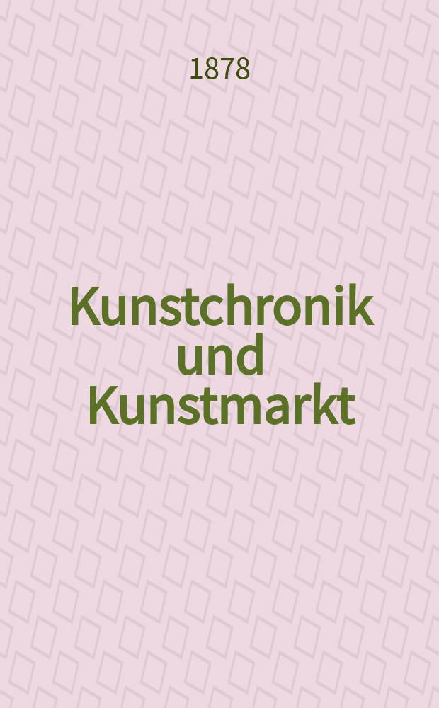 Kunstchronik und Kunstmarkt : Wochenschrift für Kenner und Sammler. Jg.13 1877/1878, №15