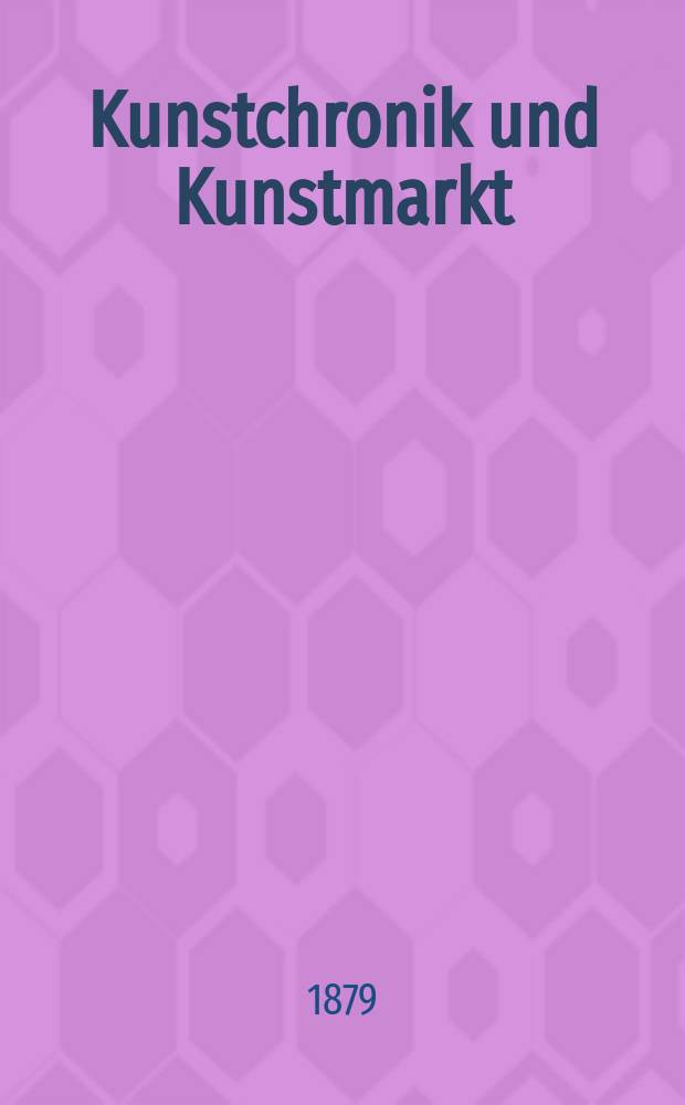 Kunstchronik und Kunstmarkt : Wochenschrift für Kenner und Sammler. Jg.14 1878/1879, №38