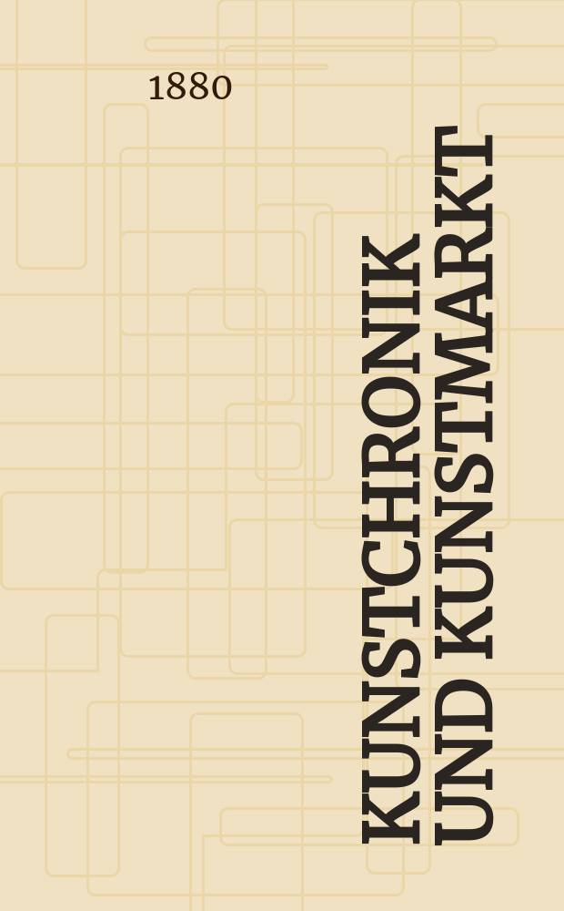 Kunstchronik und Kunstmarkt : Wochenschrift für Kenner und Sammler. Jg.15 1879/1880, №26