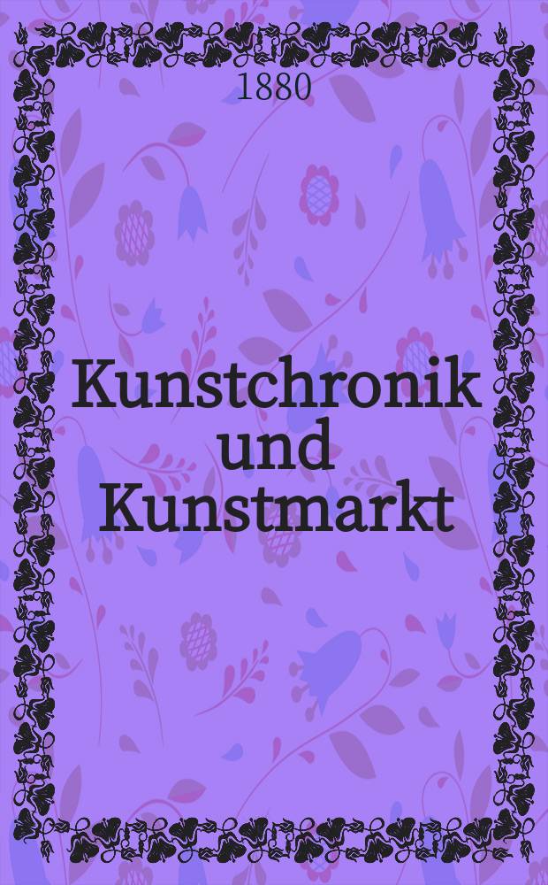 Kunstchronik und Kunstmarkt : Wochenschrift für Kenner und Sammler. Jg.15 1879/1880, №30