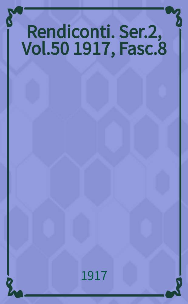Rendiconti. Ser.2, Vol.50 1917, Fasc.8