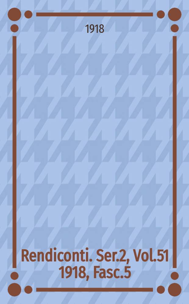 Rendiconti. Ser.2, Vol.51 1918, Fasc.5