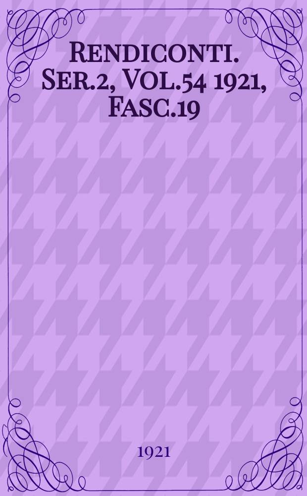 Rendiconti. Ser.2, Vol.54 1921, Fasc.19