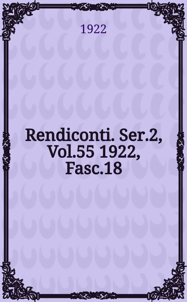 Rendiconti. Ser.2, Vol.55 1922, Fasc.18
