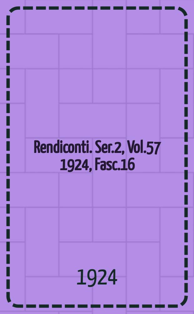 Rendiconti. Ser.2, Vol.57 1924, Fasc.16