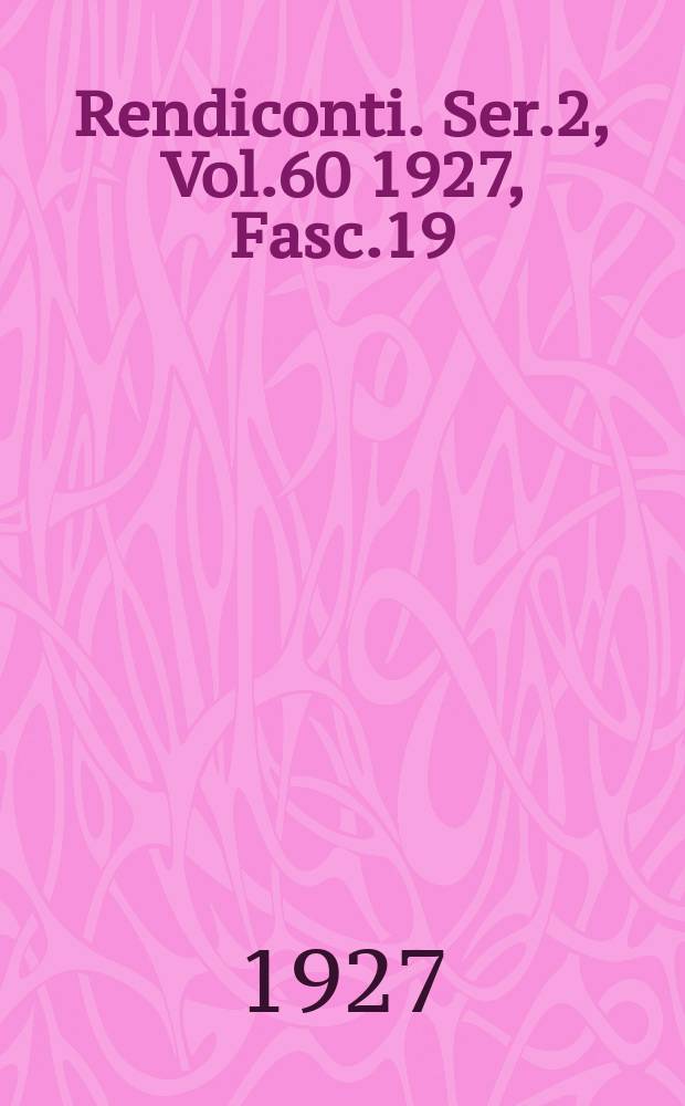 Rendiconti. Ser.2, Vol.60 1927, Fasc.19
