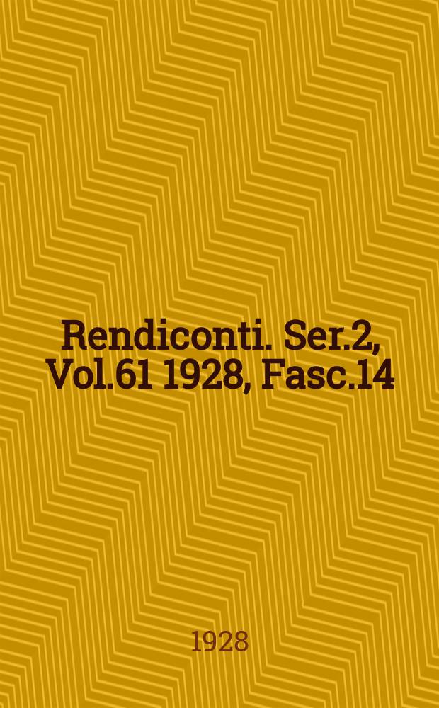 Rendiconti. Ser.2, Vol.61 1928, Fasc.14
