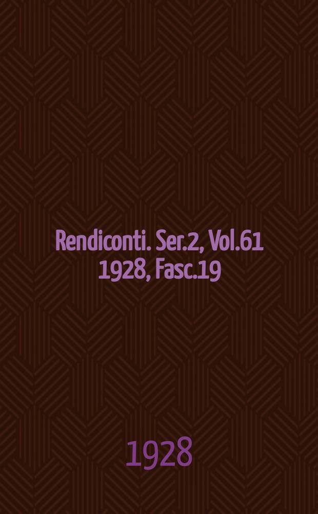 Rendiconti. Ser.2, Vol.61 1928, Fasc.19