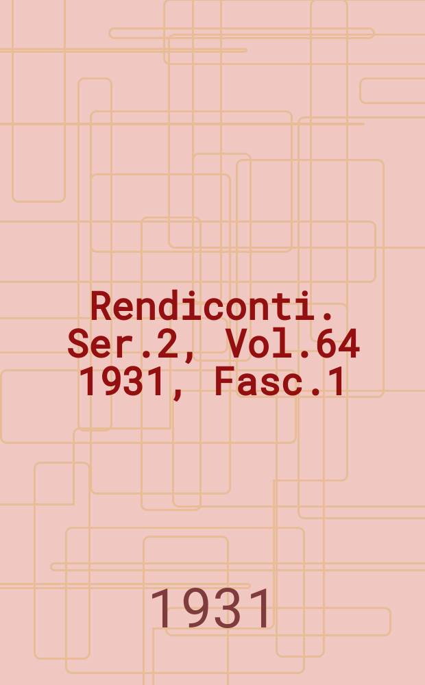 Rendiconti. Ser.2, Vol.64 1931, Fasc.1