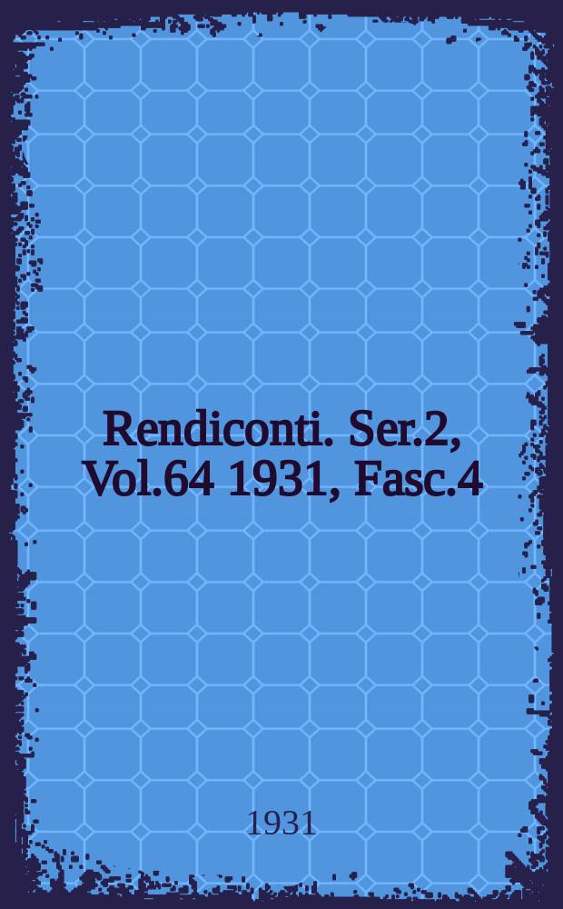 Rendiconti. Ser.2, Vol.64 1931, Fasc.4