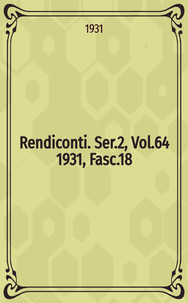Rendiconti. Ser.2, Vol.64 1931, Fasc.18