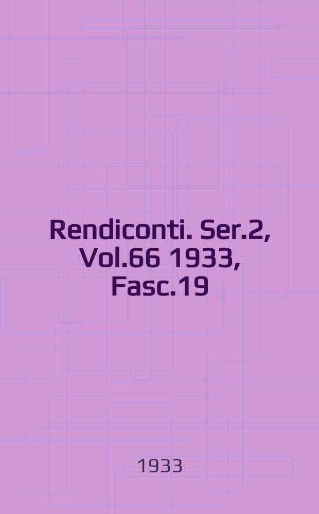 Rendiconti. Ser.2, Vol.66 1933, Fasc.19/20