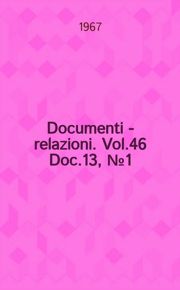 Documenti - relazioni. Vol.46 Doc.13, №1 (Dal Vol. 269 al T. 2)