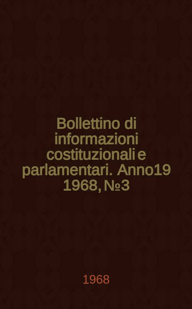 Bollettino di informazioni costituzionali e parlamentari. Anno19 1968, №3