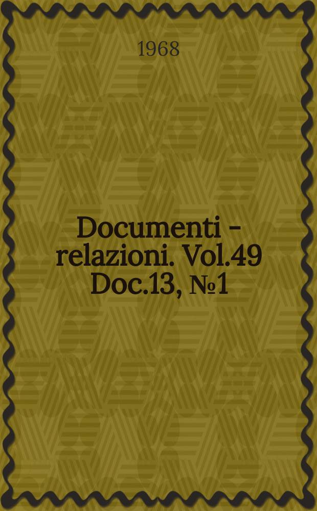 Documenti - relazioni. Vol.49 Doc.13, №1 (Dal Vol. 282 al Vol. 289) 1967/68