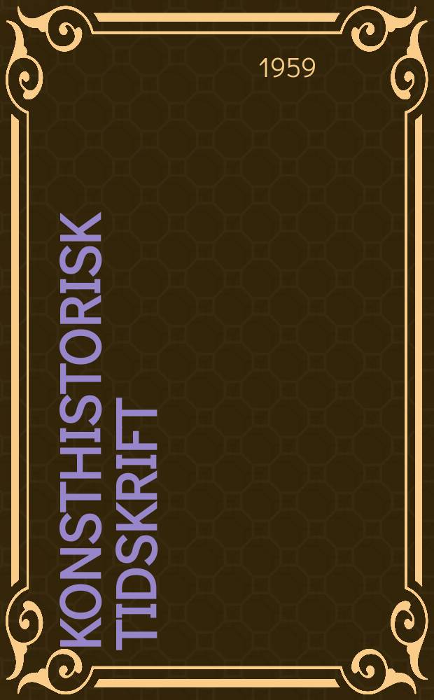 Konsthistorisk tidskrift : Revy för konst. och konstforskning utgiv. a.v. Konsthistoriska sällskapet. Årg.28 1959, H.1/2