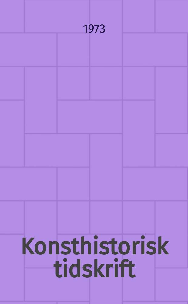 Konsthistorisk tidskrift : Revy för konst. och konstforskning utgiv. a.v. Konsthistoriska sällskapet. Årg.42 1973, H.1/2