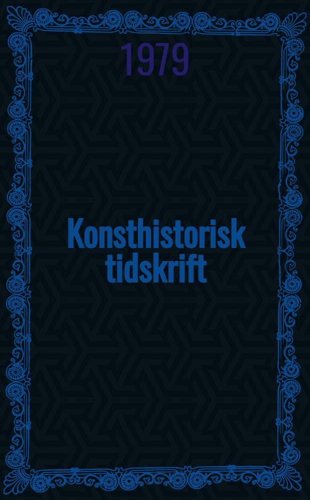 Konsthistorisk tidskrift : Revy för konst. och konstforskning utgiv. a.v. Konsthistoriska sällskapet. Årg.48 1979, H.3