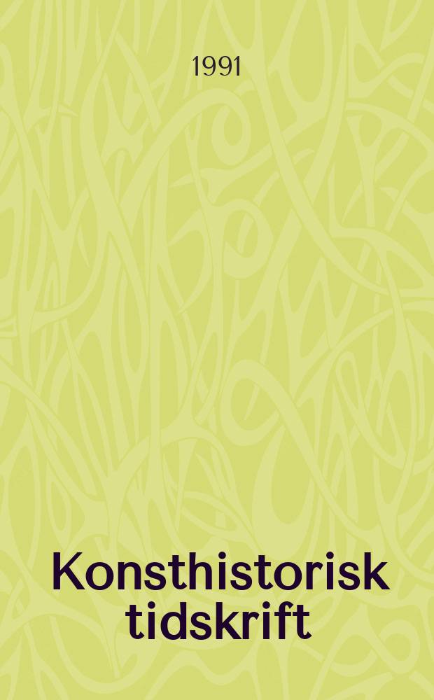 Konsthistorisk tidskrift : Revy för konst. och konstforskning utgiv. a.v. Konsthistoriska sällskapet. Årg.60 1991, H.1