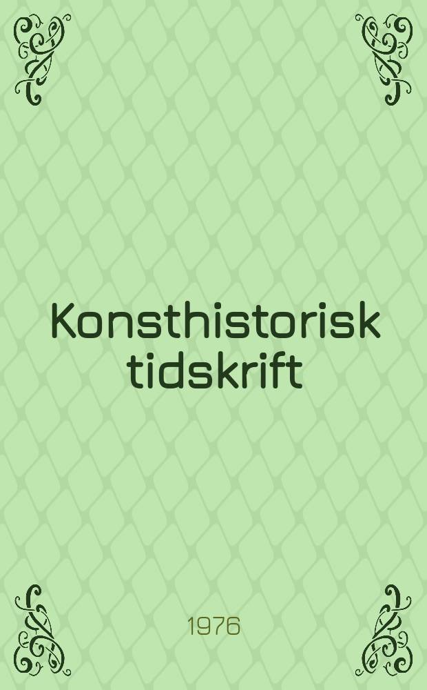 Konsthistorisk tidskrift : Revy för konst. och konstforskning utgiv. a.v. Konsthistoriska sällskapet. Årg.45 1976, H.3/4