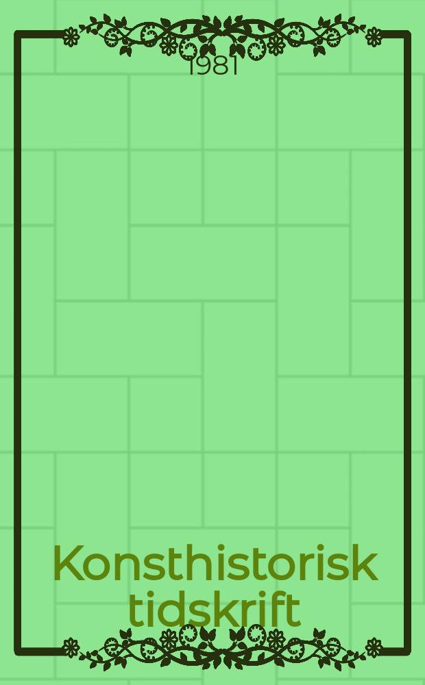 Konsthistorisk tidskrift : Revy för konst. och konstforskning utgiv. a.v. Konsthistoriska sällskapet. Årg.50 1981, H.2