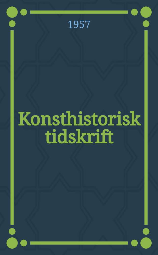 Konsthistorisk tidskrift : Revy för konst. och konstforskning utgiv. a.v. Konsthistoriska sällskapet. Årg.24 1957, H.3/4