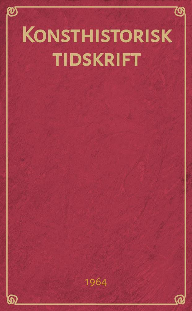 Konsthistorisk tidskrift : Revy för konst. och konstforskning utgiv. a.v. Konsthistoriska sällskapet. Årg.33 1964, H.3/4