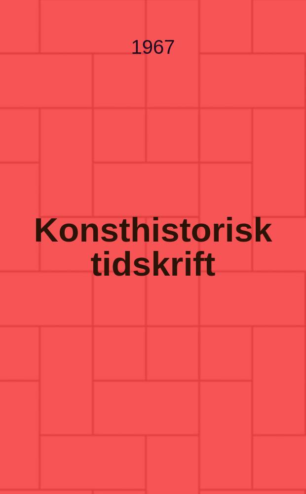 Konsthistorisk tidskrift : Revy för konst. och konstforskning utgiv. a.v. Konsthistoriska sällskapet. Årg.36 1967, H.3/4