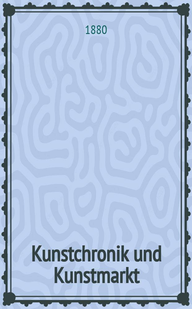 Kunstchronik und Kunstmarkt : Wochenschrift für Kenner und Sammler. Jg.15 1879/1880, №36