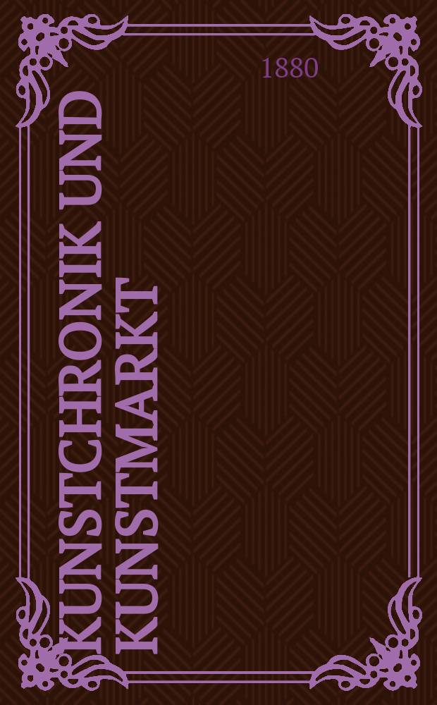 Kunstchronik und Kunstmarkt : Wochenschrift für Kenner und Sammler. Jg.15 1879/1880, №45