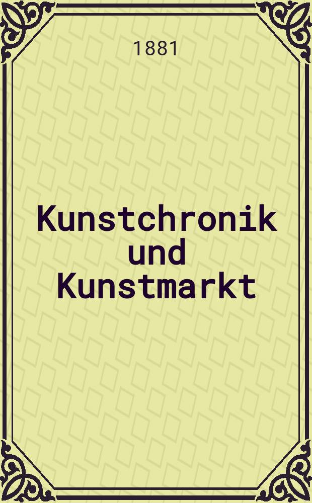 Kunstchronik und Kunstmarkt : Wochenschrift für Kenner und Sammler. Jg.16 1880/1881, №23