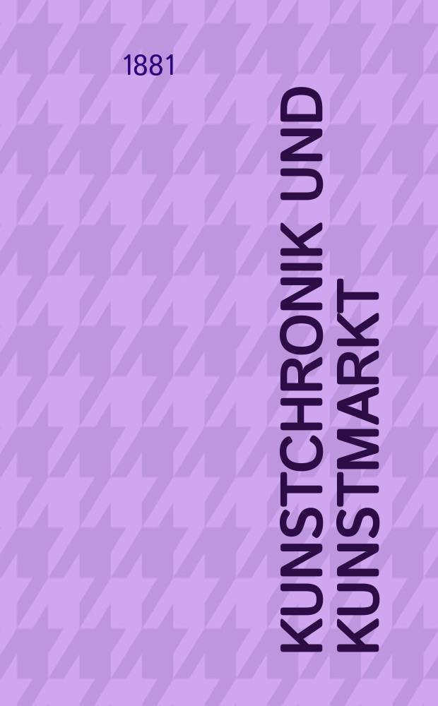 Kunstchronik und Kunstmarkt : Wochenschrift für Kenner und Sammler. Jg.16 1880/1881, №28